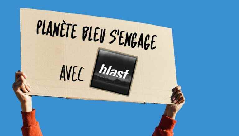 “Planète bleu is committed” with “Blast”, the breath of information