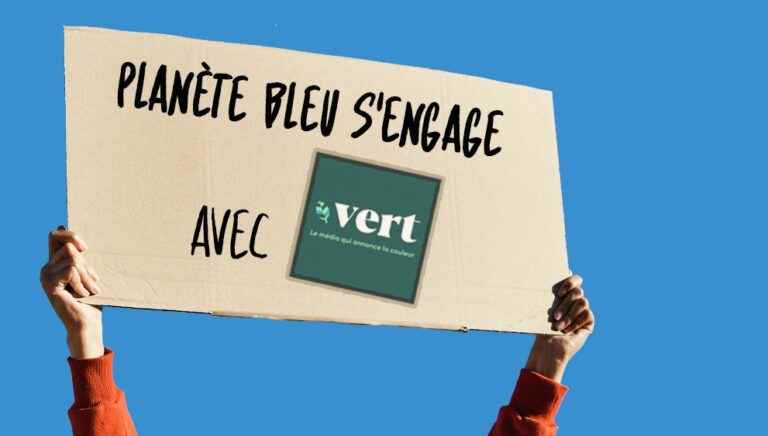 “Planète bleu is committed” with “Vert, the media that announces the color”