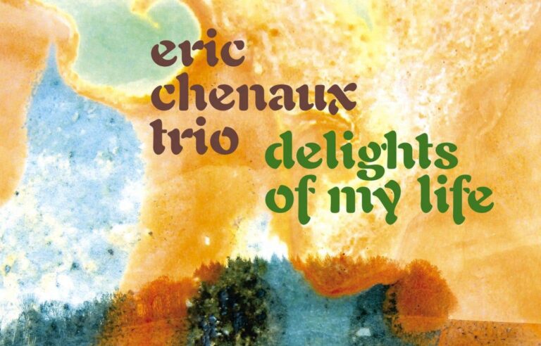 “Delights of My Life”, Éric Chenaux Trio