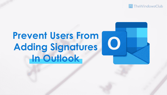 Comment empêcher les utilisateurs d’ajouter des signatures dans Outlook