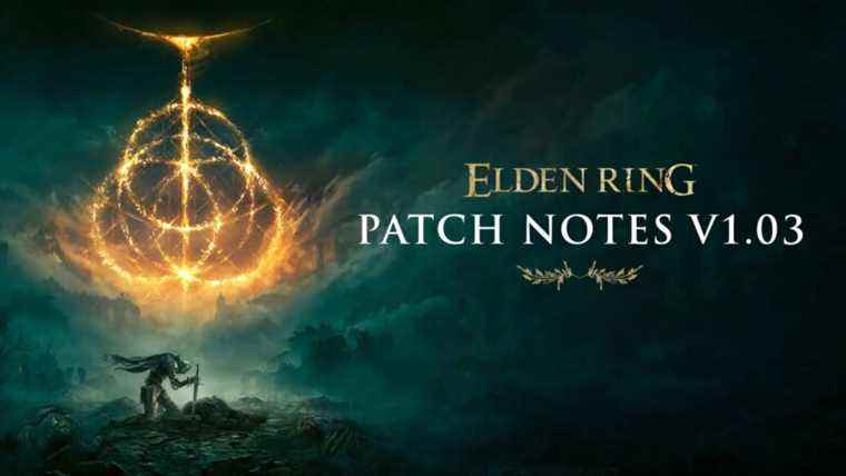 Notes de mise à jour de la mise à jour 1.03 d’Elden Ring ;  Nouvelles fonctionnalités ajoutées et plus