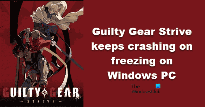 Guilty Gear Strive n’arrête pas de planter ou de geler sur PC