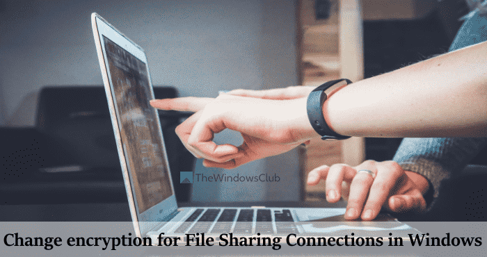 Comment modifier le cryptage des connexions de partage de fichiers dans Windows 11/10