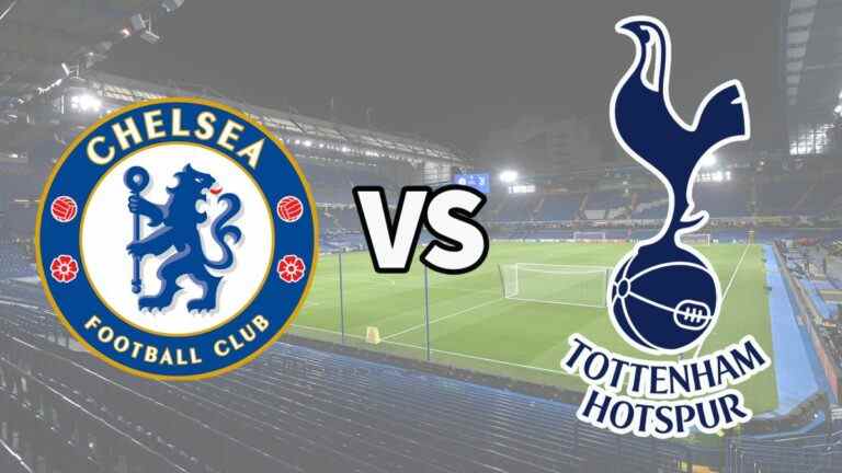 Chelsea vs Tottenham en direct et comment regarder le match de Premier League en ligne