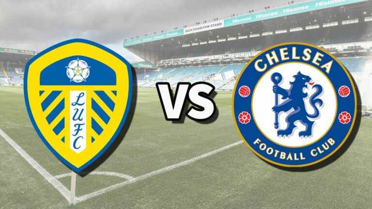 Leeds vs Chelsea en direct et comment regarder le match de Premier League en ligne