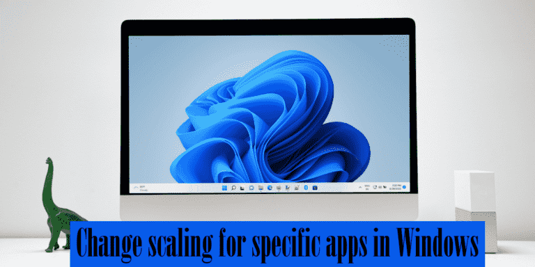 Comment modifier la mise à l’échelle pour des applications spécifiques dans Windows 11