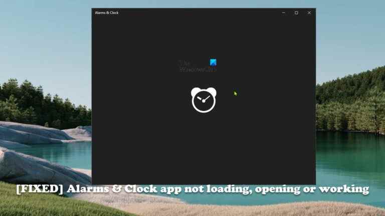 L’application Alarmes et horloge ne se charge pas, ne s’ouvre pas ou ne fonctionne pas sous Windows 11/10