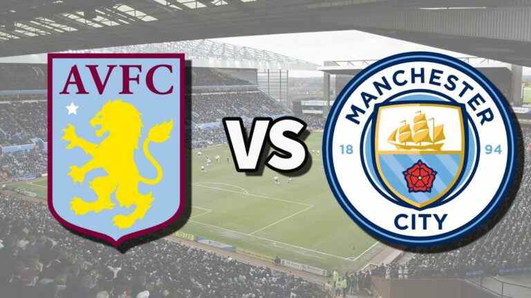 Aston Villa vs Man City en direct et comment regarder le match de Premier League en ligne