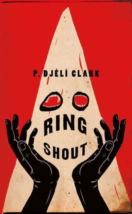 Image de couverture du Ring Shout de P. Djèlí Clark, avec un personnage portant une cagoule Ku Klux Klan avec des bouches pour les yeux et une paire de mains noires tendues.