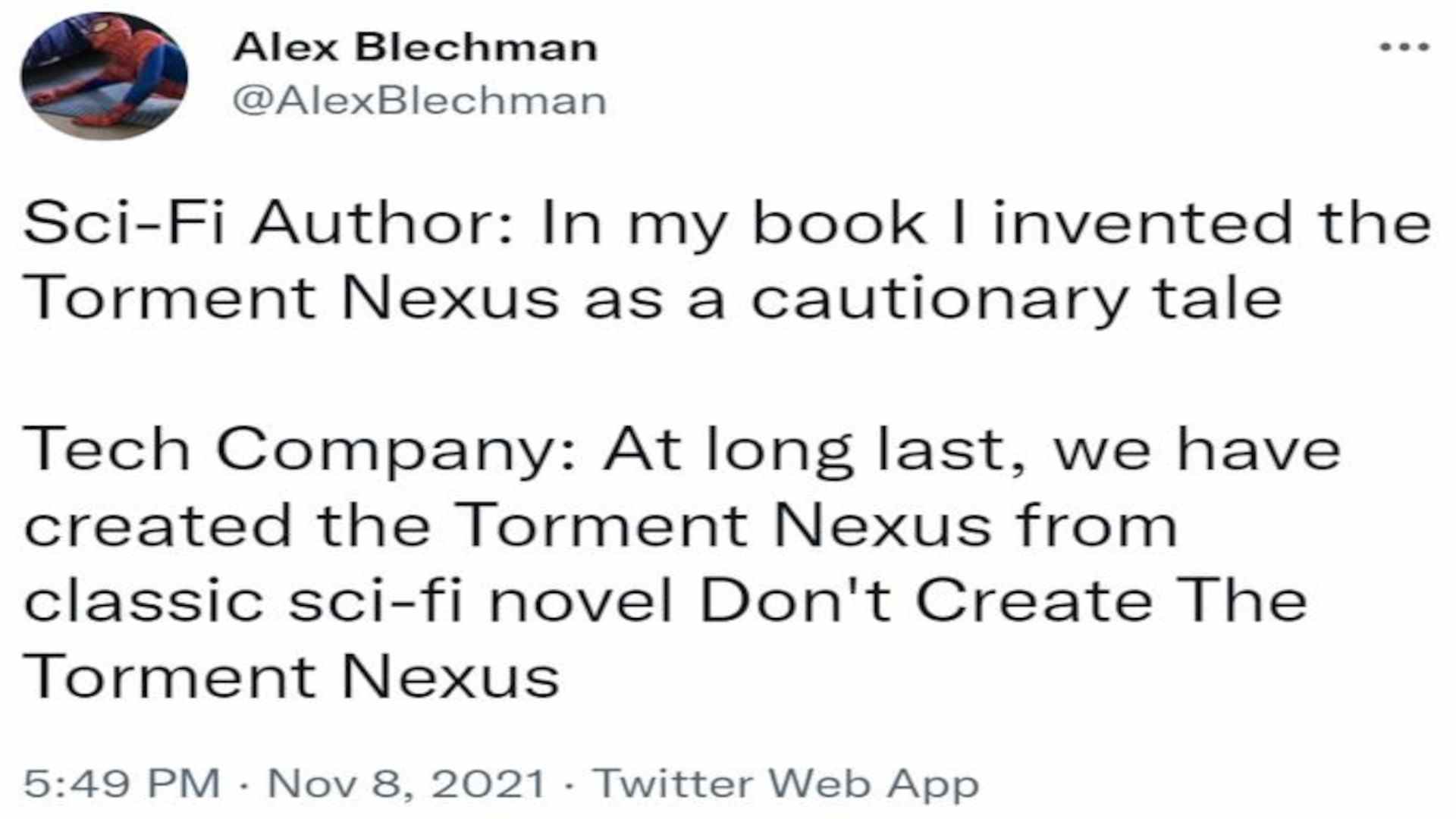 Auteur de science-fiction : dans mon livre, j'ai inventé le Torment Nexus comme un récit édifiant.  Tech Company : Enfin, nous avons créé le Torment Nexus à partir du roman de science-fiction classique Don't Create The Torment Nexus