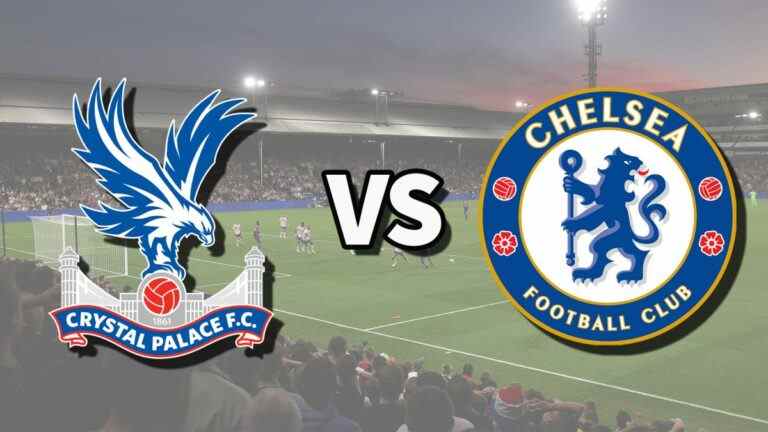 Crystal Palace vs Chelsea en direct et comment regarder le match de Premier League en ligne