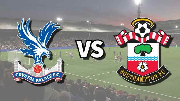 Crystal Palace vs Southampton en direct et comment regarder le match de Premier League en ligne