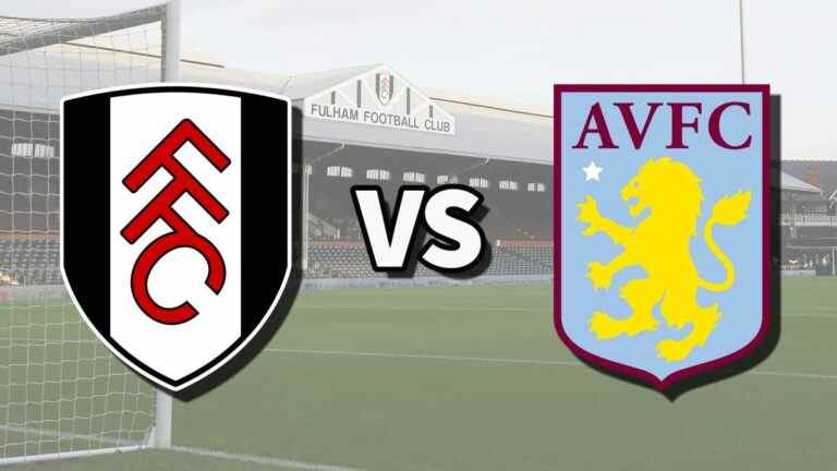 Fulham vs Aston Villa en direct et comment regarder le match de Premier League en ligne, les alignements