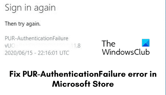 Correction de l’erreur PUR-AuthenticationFailure dans le Microsoft Store