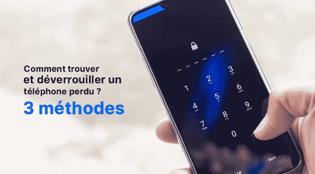 Comment trouver et déverrouiller un téléphone perdu ? – 3 méthodes