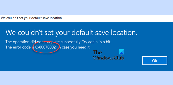 Erreur 0x80070002, nous n’avons pas pu définir votre emplacement de sauvegarde par défaut
