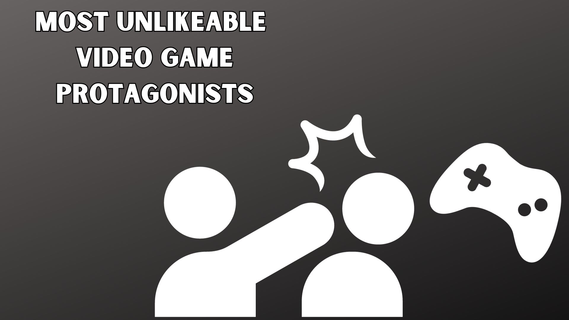 Most Unlikeable Video Game Protagonists