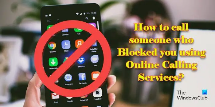 Comment appeler quelqu’un qui vous a bloqué en utilisant les services d’appel en ligne ?
