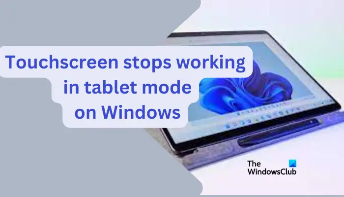 L’écran tactile cesse de fonctionner en mode tablette sous Windows 11/10