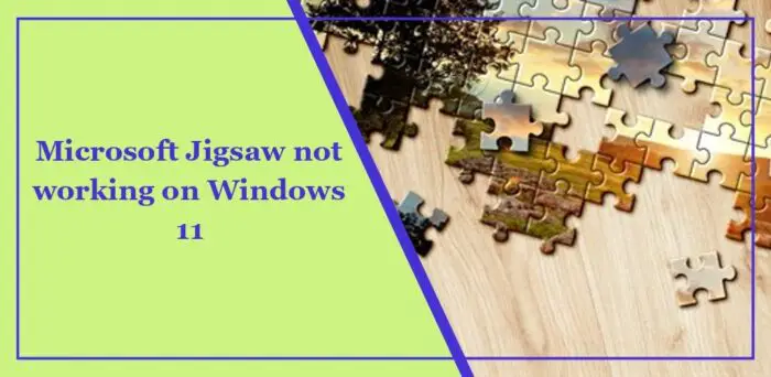 Microsoft Jigsaw ne fonctionne pas sous Windows 11