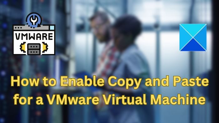 Comment activer le copier-coller pour une machine virtuelle VMware