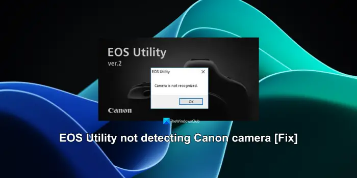 EOS Utility ne détecte pas l’appareil photo Canon [Fix]