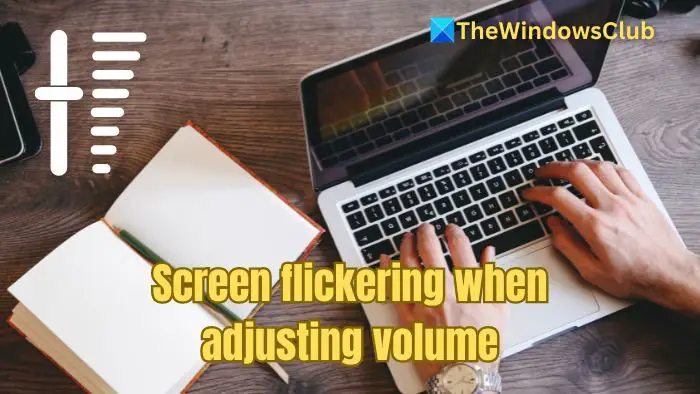 L’écran scintille lors du réglage du volume sur un PC Windows [Fix]
