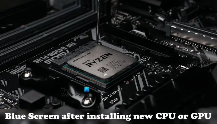 Écran bleu après l’installation d’un nouveau CPU ou GPU sur un PC Windows [Fix]