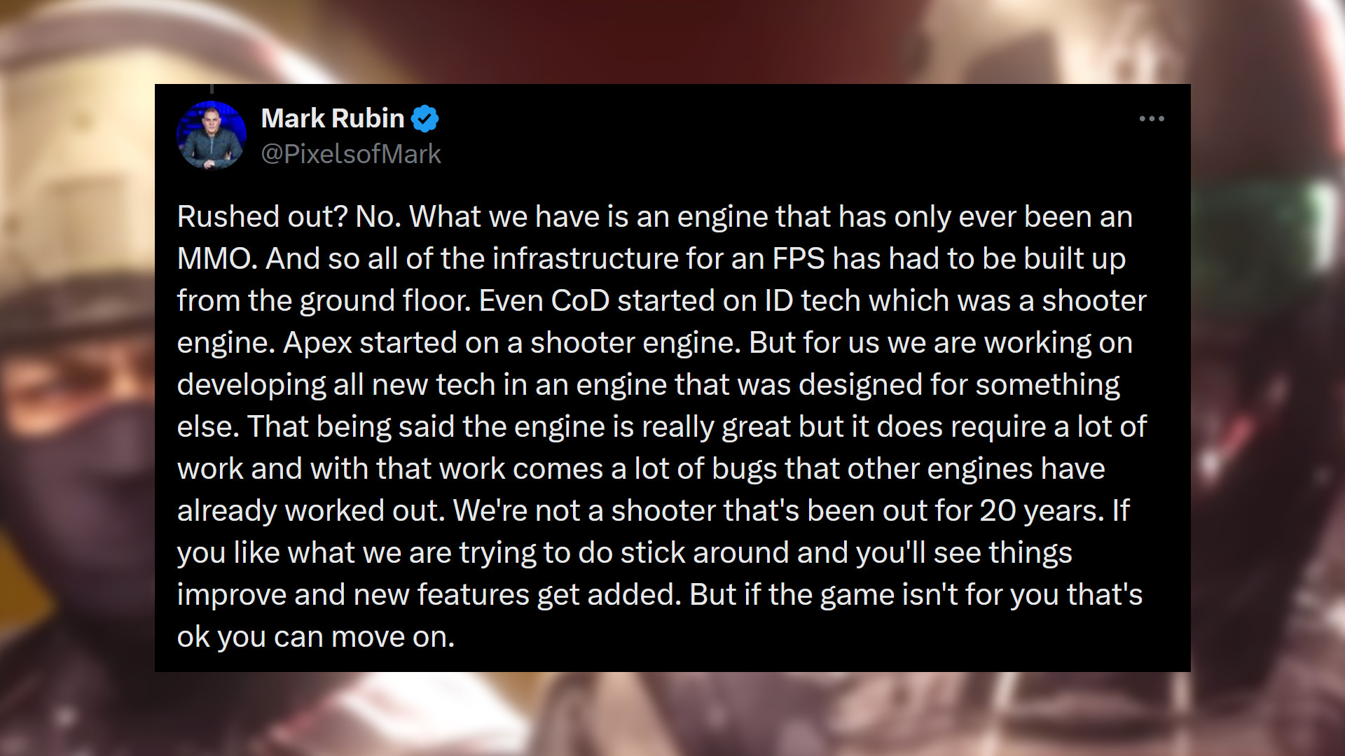 Message du producteur exécutif de XDefiant, Mark Rubin : "Vous avez dû vous précipiter ? Non. Nous avons un moteur qui n'a jamais été qu'un MMO. Toute l'infrastructure d'un FPS a donc dû être construite à partir de zéro. Même CoD a commencé avec la technologie ID, qui était un moteur de tir. Apex a commencé avec un moteur de tir. Mais pour nous, nous travaillons au développement de toutes les nouvelles technologies dans un moteur qui a été conçu pour autre chose. Cela étant dit, le moteur est vraiment génial, mais il nécessite beaucoup de travail et ce travail s'accompagne de nombreux bugs que d'autres moteurs ont déjà résolus. Nous ne sommes pas un jeu de tir qui existe depuis 20 ans. Si vous aimez ce que nous essayons de faire, restez et vous verrez les choses s'améliorer et de nouvelles fonctionnalités s'ajouter. Mais si le jeu ne vous convient pas, ce n'est pas grave, vous pouvez passer à autre chose."