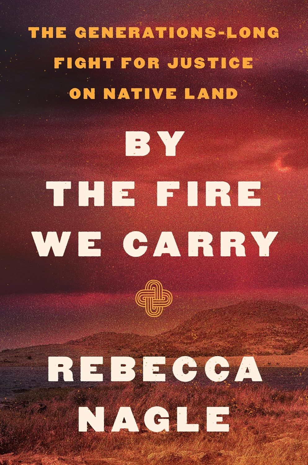 un graphique de la couverture de By the Fire We Carry: The Generations-Long Fight for Justice on Native Land de Rebecca Nagle